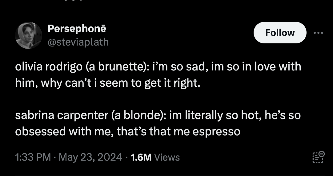 screenshot - Persephon ... olivia rodrigo a brunette i'm so sad, im so in love with him, why can't i seem to get it right. sabrina carpenter a blonde im literally so hot, he's so obsessed with me, that's that me espresso 1.6M Views